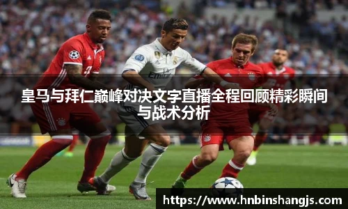 皇马与拜仁巅峰对决文字直播全程回顾精彩瞬间与战术分析