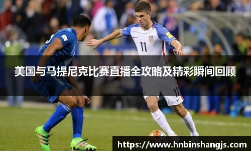 美国与马提尼克比赛直播全攻略及精彩瞬间回顾